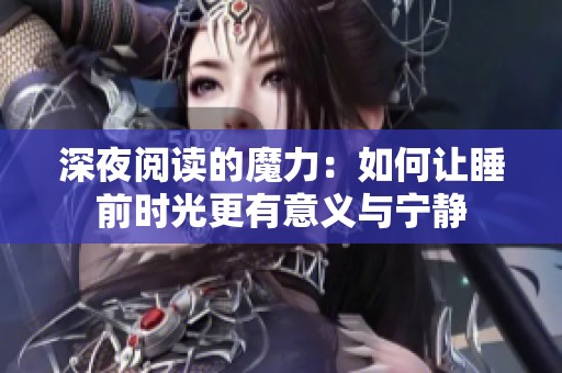 深夜阅读的魔力：如何让睡前时光更有意义与宁静