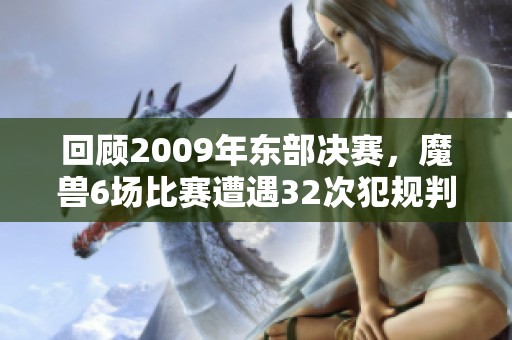 回顾2009年东部决赛，魔兽6场比赛遭遇32次犯规判罚解析