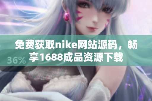 免费获取nike网站源码，畅享1688成品资源下载