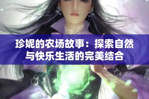 珍妮的农场故事：探索自然与快乐生活的完美结合