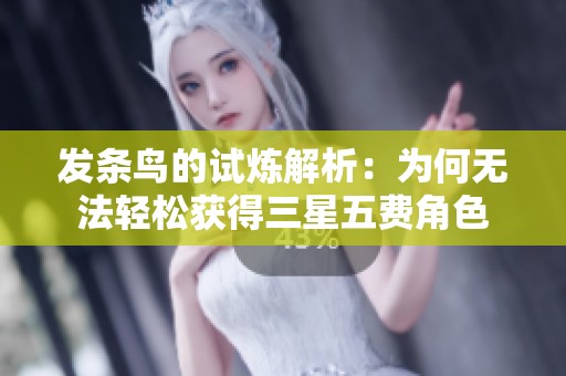 发条鸟的试炼解析：为何无法轻松获得三星五费角色