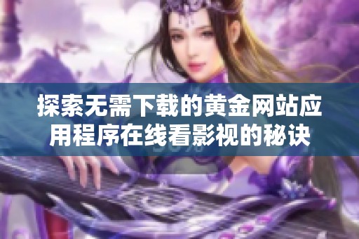 探索无需下载的黄金网站应用程序在线看影视的秘诀