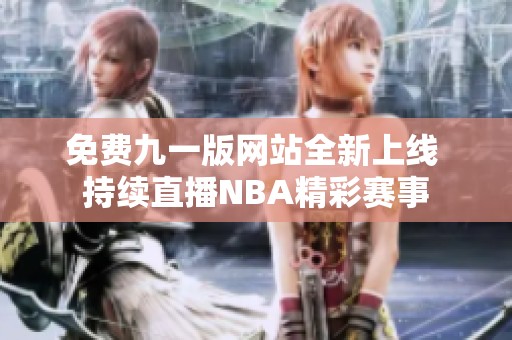 免费九一版网站全新上线 持续直播NBA精彩赛事