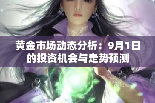 黄金市场动态分析：9月1日的投资机会与走势预测