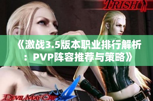 《激战3.5版本职业排行解析：PVP阵容推荐与策略》