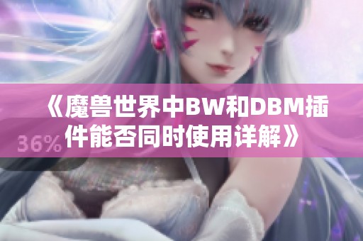 《魔兽世界中BW和DBM插件能否同时使用详解》