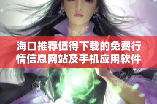 海口推荐值得下载的免费行情信息网站及手机应用软件