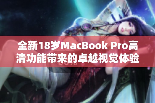 全新18岁MacBook Pro高清功能带来的卓越视觉体验