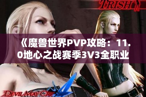 《魔兽世界PVP攻略：11.0地心之战赛季3V3全职业阵容解析》