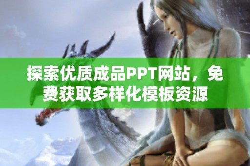 探索优质成品PPT网站，免费获取多样化模板资源