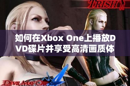 如何在Xbox One上播放DVD碟片并享受高清画质体验