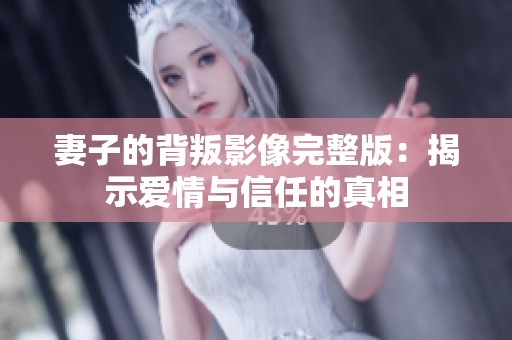 妻子的背叛影像完整版：揭示爱情与信任的真相