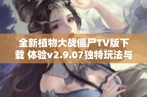 全新植物大战僵尸TV版下载 体验v2.9.07独特玩法与乐趣