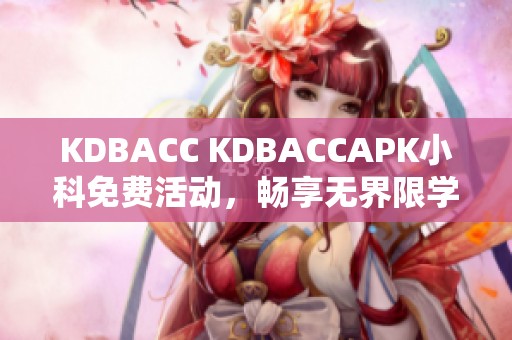 KDBACC KDBACCAPK小科免费活动，畅享无界限学习体验