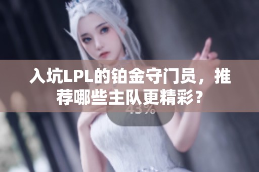 入坑LPL的铂金守门员，推荐哪些主队更精彩？