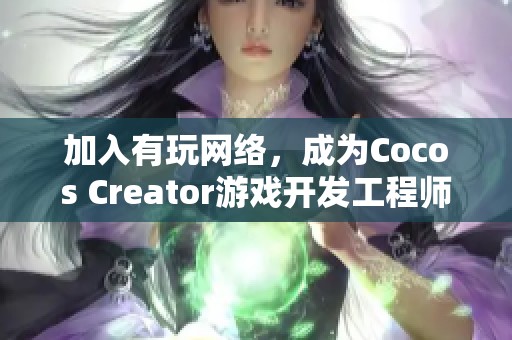 加入有玩网络，成为Cocos Creator游戏开发工程师实现你的游戏梦想