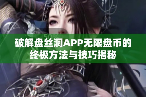 破解盘丝洞APP无限盘币的终极方法与技巧揭秘