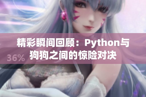 精彩瞬间回顾：Python与狗狗之间的惊险对决