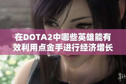 在DOTA2中哪些英雄能有效利用点金手进行经济增长