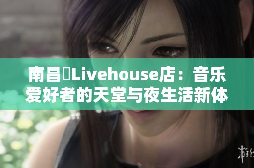 南昌響Livehouse店：音乐爱好者的天堂与夜生活新体验