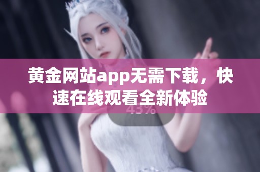 黄金网站app无需下载，快速在线观看全新体验