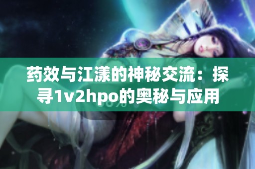 药效与江漾的神秘交流：探寻1v2hpo的奥秘与应用