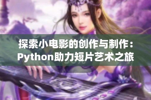 探索小电影的创作与制作：Python助力短片艺术之旅