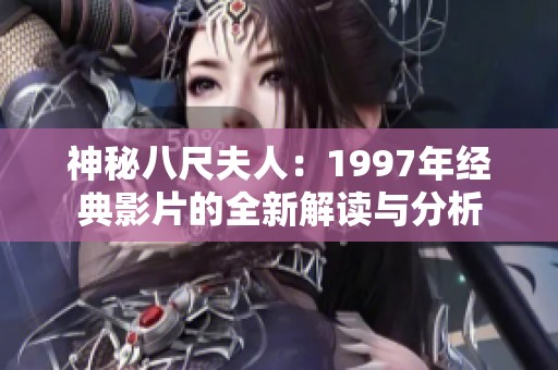 神秘八尺夫人：1997年经典影片的全新解读与分析