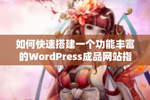 如何快速搭建一个功能丰富的WordPress成品网站指南