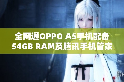 全网通OPPO A5手机配备54GB RAM及腾讯手机管家下载指南