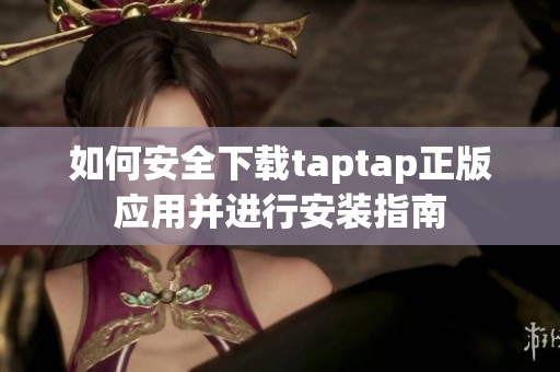 如何安全下载taptap正版应用并进行安装指南