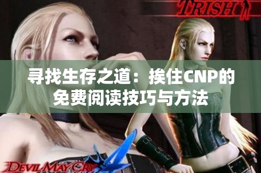 寻找生存之道：挨住CNP的免费阅读技巧与方法