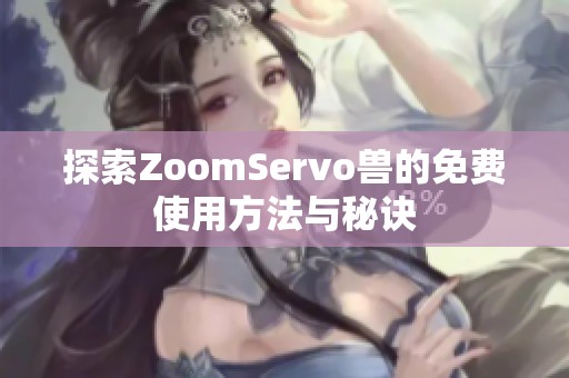 探索ZoomServo兽的免费使用方法与秘诀