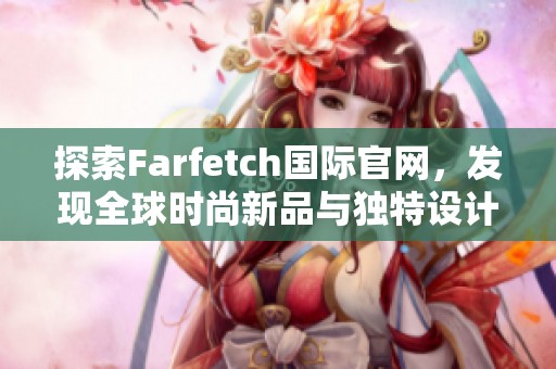 探索Farfetch国际官网，发现全球时尚新品与独特设计