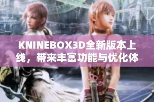 KNINEBOX3D全新版本上线，带来丰富功能与优化体验