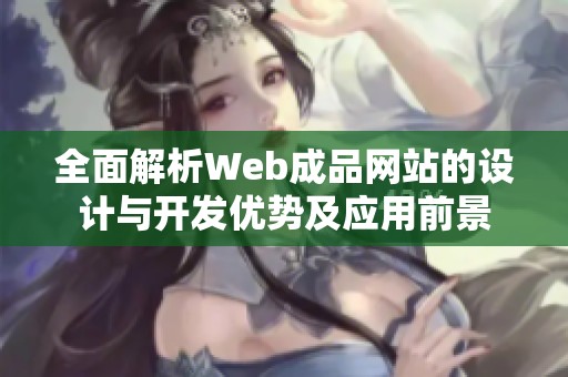 全面解析Web成品网站的设计与开发优势及应用前景