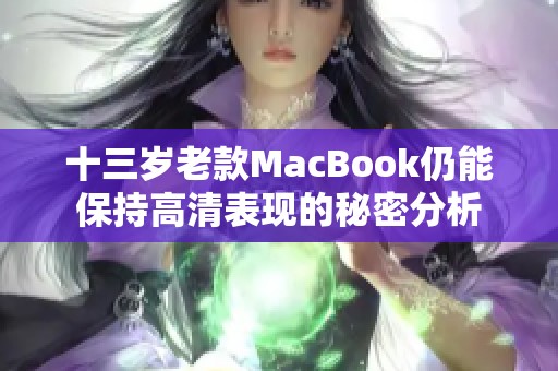 十三岁老款MacBook仍能保持高清表现的秘密分析