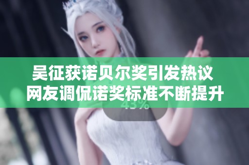 吴征获诺贝尔奖引发热议 网友调侃诺奖标准不断提升