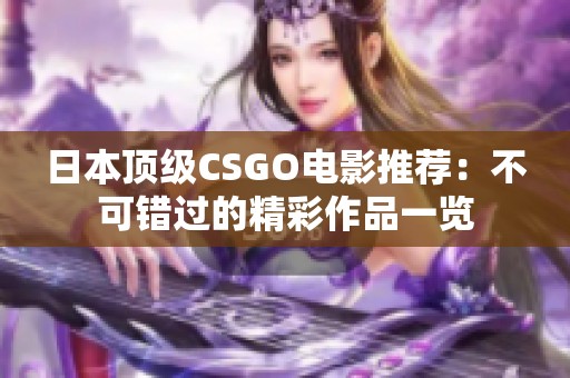 日本顶级CSGO电影推荐：不可错过的精彩作品一览