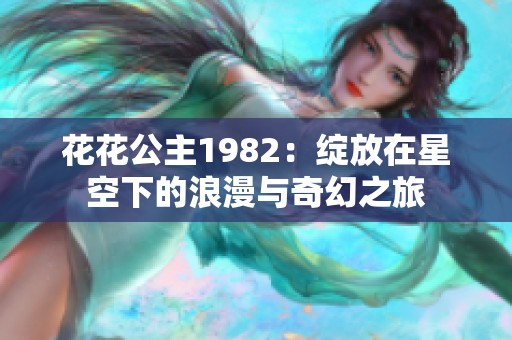 花花公主1982：绽放在星空下的浪漫与奇幻之旅