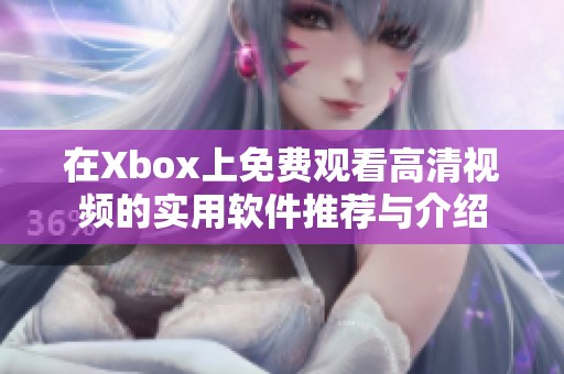 在Xbox上免费观看高清视频的实用软件推荐与介绍