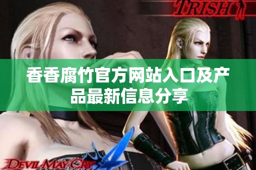 香香腐竹官方网站入口及产品最新信息分享