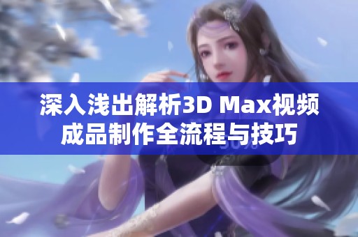 深入浅出解析3D Max视频成品制作全流程与技巧