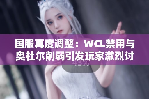 国服再度调整：WCL禁用与奥杜尔削弱引发玩家激烈讨论