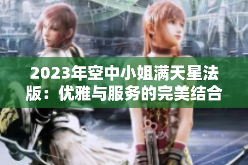 2023年空中小姐满天星法版：优雅与服务的完美结合