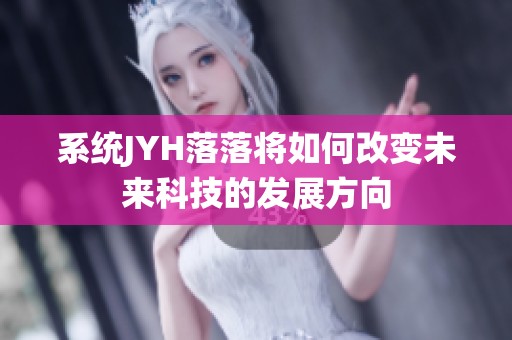 系统JYH落落将如何改变未来科技的发展方向