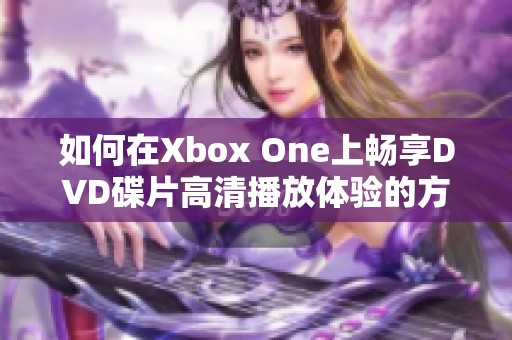 如何在Xbox One上畅享DVD碟片高清播放体验的方法