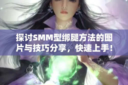 探讨SMM型绑腿方法的图片与技巧分享，快速上手！