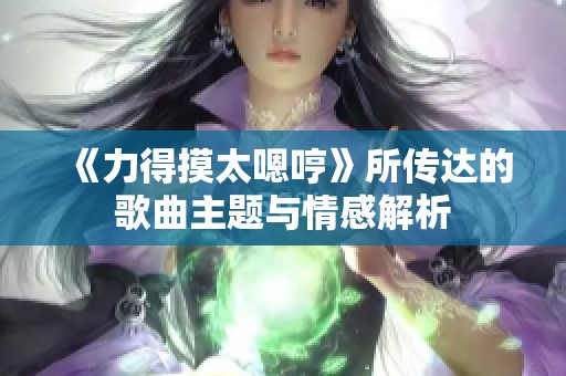 《力得摸太嗯哼》所传达的歌曲主题与情感解析