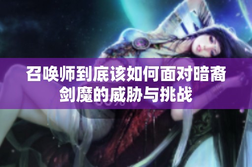 召唤师到底该如何面对暗裔剑魔的威胁与挑战